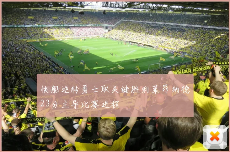 快船逆转勇士取关键胜利莱昂纳德23分主导比赛进程